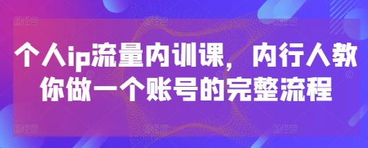个人ip流量内训课，内行人教你做一个账号的完整流程-送财鼠
