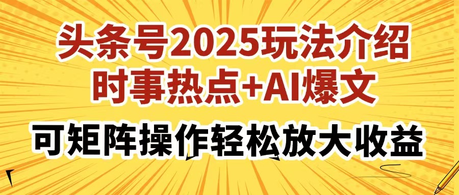 头条号2025玩法介绍，时事热点+AI爆文，可矩阵操作轻松放大收益-送财鼠