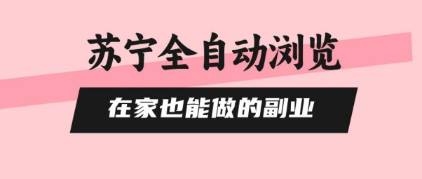 苏宁全自动浏览,在家也能做的副业,无需人工,0风控,单机日入5张+,直接矩阵开干【揭秘】