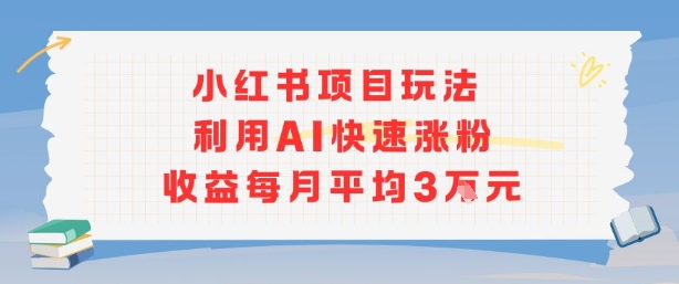 小红书商单项目新玩法，利用AI快速涨粉收益每月平均3W-送财鼠