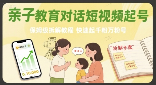 亲子教育对话短视频起号，保姆级拆解教程，快速起千粉万粉号-送财鼠
