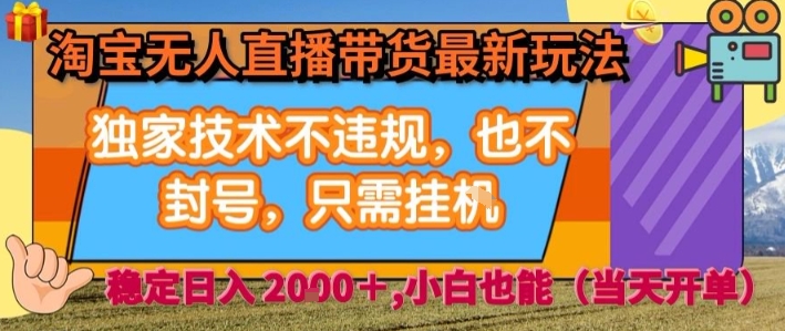淘宝无人直播带货最新玩法，独家技术不违规，也不封号，全自动运行，只需挂着，  稳定日入2k【揭秘】-送财鼠