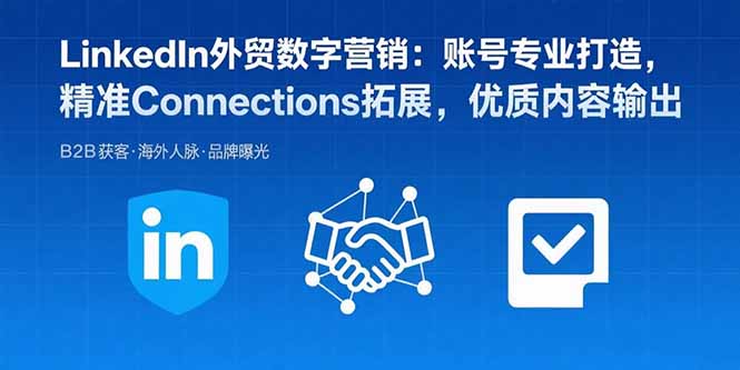 LinkedIn外贸数字营销：账号专业打造，精准Connections拓展，优质内容输出-送财鼠