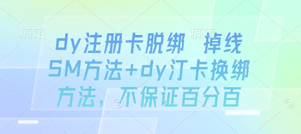 dy注册卡脱绑 掉线SM方法+dy汀卡换绑方法，不保证百分百-送财鼠