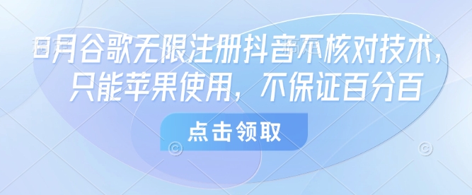 8月谷歌无限注册抖音不核对技术，只能苹果使用，不保证百分百-送财鼠