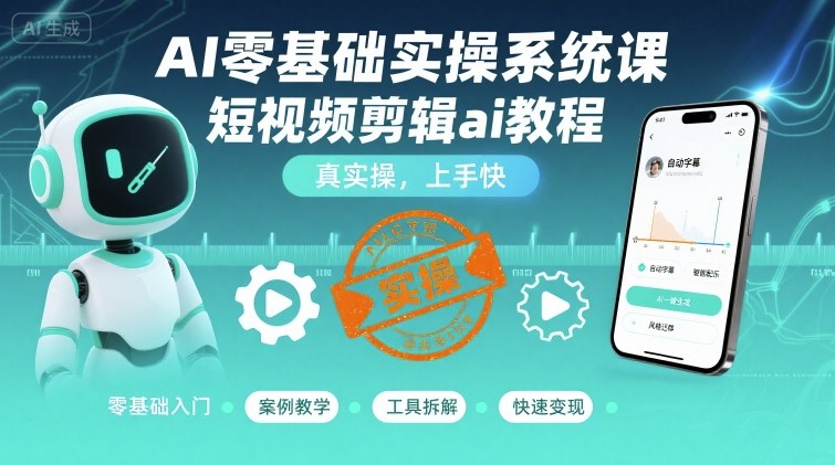 AI零基础实操系统课，短视频剪辑ai教程，真实操，上手快-送财鼠