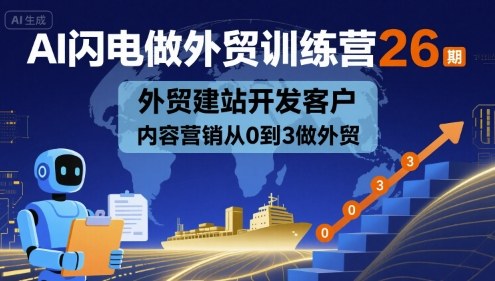 AI闪电做外贸训练营26期，外贸建站开发客户内容营销从0到3做外贸-送财鼠