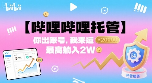 【哔哩哔哩托管】你出账号，我来运营，最高躺入2W【揭秘】-送财鼠