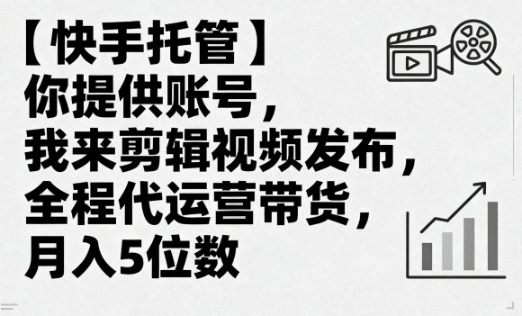 【快手托管】你提供账号，我来剪辑视频发布，全程代运营带货，月入5位数【揭秘】-送财鼠