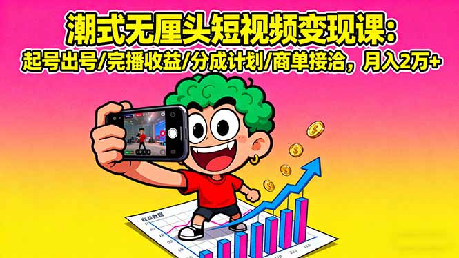 潮式无厘头短视频变现课：起号出号/完播收益/分成计划/商单接洽，月入2万+-送财鼠