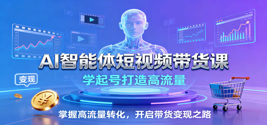 AI智能体短视频带货课:学起号打造高流量,掌握高流量转化,开启带货变现之路-送财鼠
