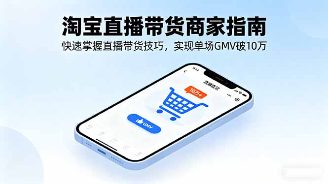 淘宝直播带货商家指南，快速掌握直播带货技巧，实现单场GMV破10万-送财鼠