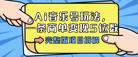 Ai音乐号玩法，多平台几十万粉，一条商单变现5位数，完整版项目拆解-送财鼠