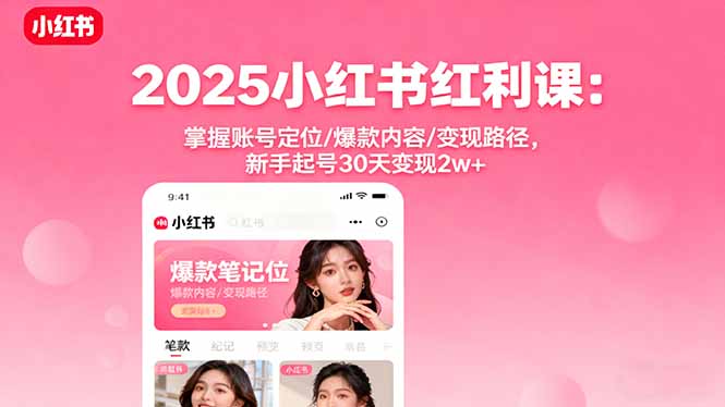 2025小红书红利课：掌握账号定位/爆款内容/变现路径，新手起号30天变现2w+-送财鼠