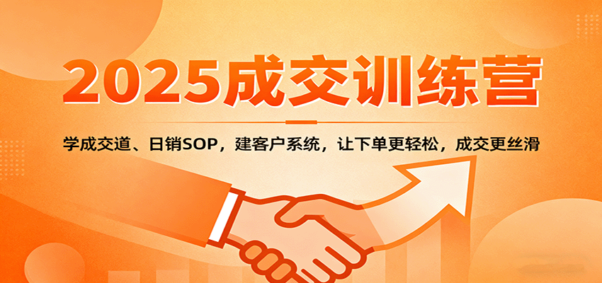 2025成交实战训练营:学成交道、日销SOP,建客户系统,让下单更轻松,成交更丝滑-送财鼠
