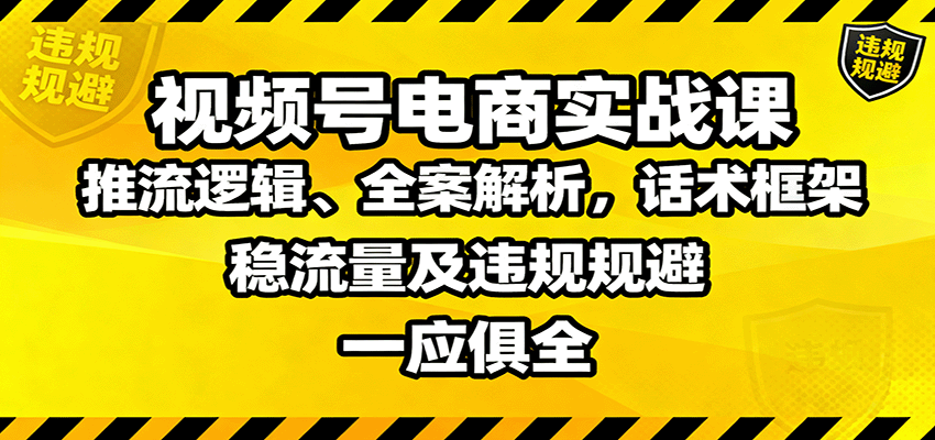 视频号电商实战课：推流逻辑、全案解析，话术框架，稳流量及违规规避等-送财鼠