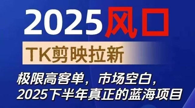 2025风口TK剪映capcut拉新项目，极限高客单，市场空白，2025下半年真正的蓝海项目-送财鼠