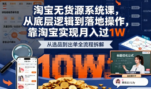 2025最新淘宝无货源系统课,从底层逻辑到落地操作,靠淘宝实现月入过1W(更新)