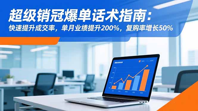 超级销冠爆单话术指南：快速提升成交率，单月业绩提升200%，复购率增长50%-送财鼠