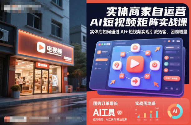 实体商家自运营AI短视频矩阵实战课，实体店如何通过AI+短视频实现引流拓客、团购增量-送财鼠