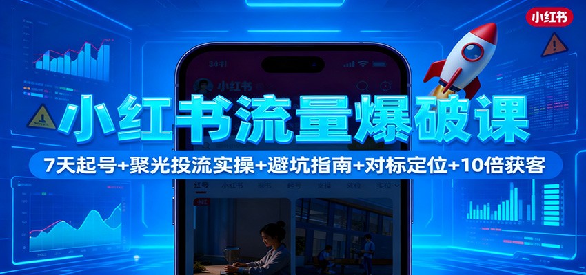 小红书流量爆破课：7天起号+聚光投流实操+避坑指南+对标定位+10倍获客-送财鼠