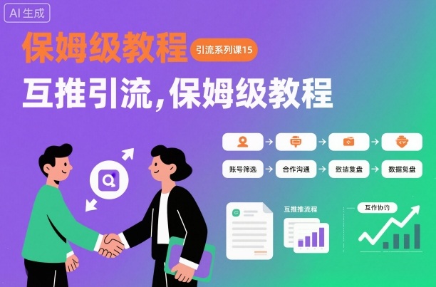 引流系列课15：互推引流，保姆级教程【文档】-送财鼠