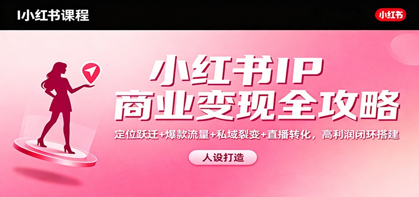 小红书IP商业变现全攻略：定位跃迁+爆款流量+私域裂变+直播转化，高利润闭环搭建-送财鼠