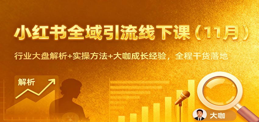 小红书全域引流线下课(11月)：行业大盘解析+实操方法+大咖成长经验，全程干货落地-送财鼠