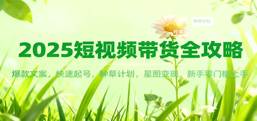 2025短视频带货全攻略：爆款文案，快速起号，种草计划，星图变现，新手零门槛上手-送财鼠