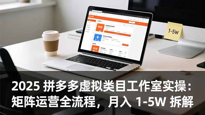 2025 拼多多虚拟类目工作室实操：矩阵运营全流程，月入 1-5W 拆解-送财鼠