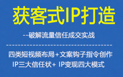 获客型IP打造，破解流量信任成，四类短视频布局+文案钩子指令创作IP三大信任状+IP变现四大模式-送财鼠