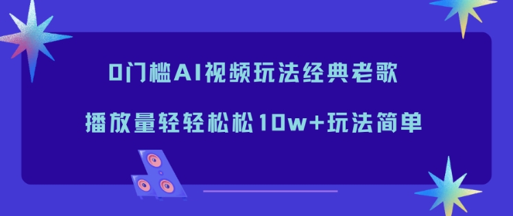 0门槛AI视频玩法经典老歌，播放量轻轻松松10w+玩法简单-送财鼠