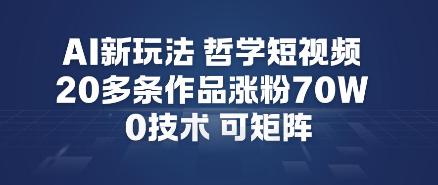 AI新玩法哲学短视频制作教学，20多条作品涨粉70W，0成本赛道，可矩阵-送财鼠