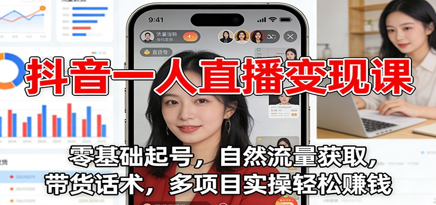 抖音一人直播变现课：零基础起号，自然流量获取，带货话术，多项目实操轻松赚钱-送财鼠