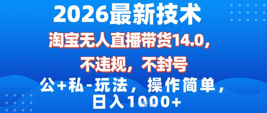 2026最新技术，淘宝无人直播带货14.0，不封号，不违规，公+私玩法，操作简单，日入1k【揭秘】-送财鼠