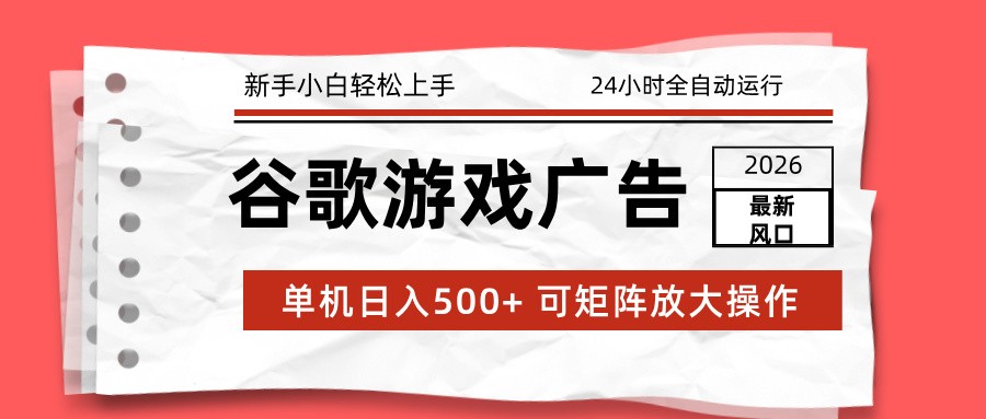 2026最新谷歌游戏广告 单机日入500+ 24小时全自动运行，新手小白轻松玩转-送财鼠