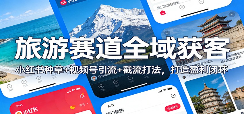 旅游赛道全域获客：小红书种草+视频号引流+截流打法，打造盈利闭环-送财鼠