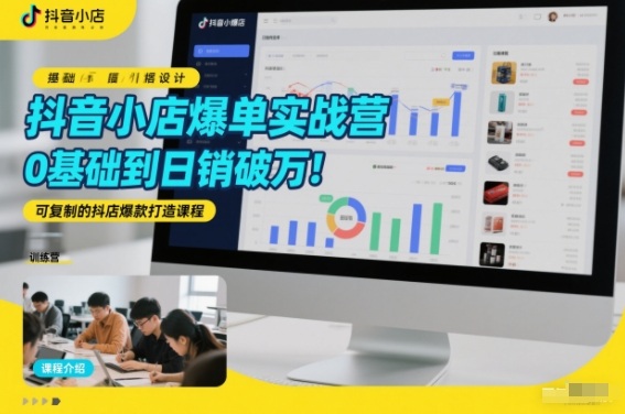 抖音小店爆单实战营，0基础到日销破万，可复制的抖店爆款打造课程-送财鼠