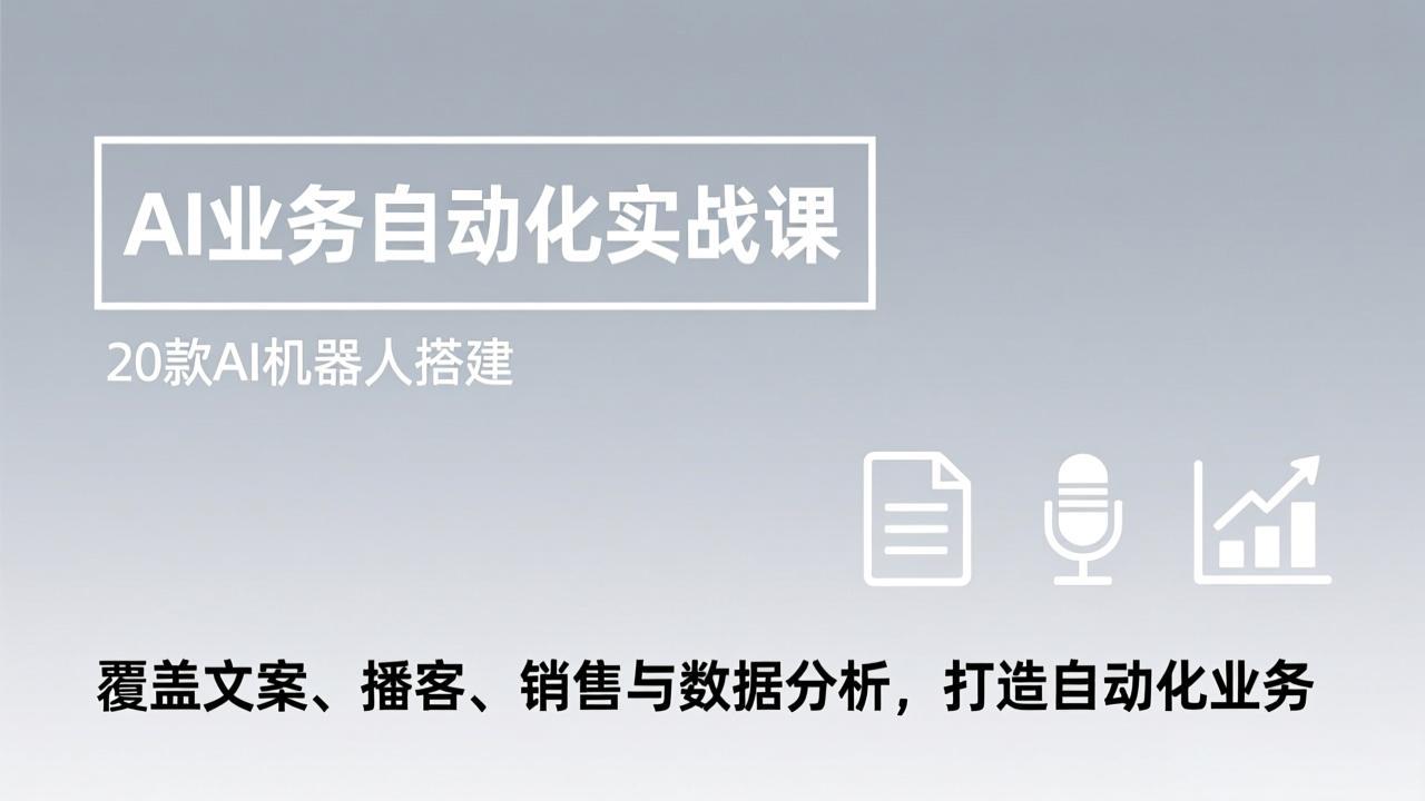 AI业务自动化实战课，20款AI机器人搭建，覆盖文案、播客、销售与数据分析，打造自动化业务-送财鼠