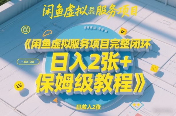闲鱼虚拟服务项目完整闭环，日入2张+保姆级教程-送财鼠