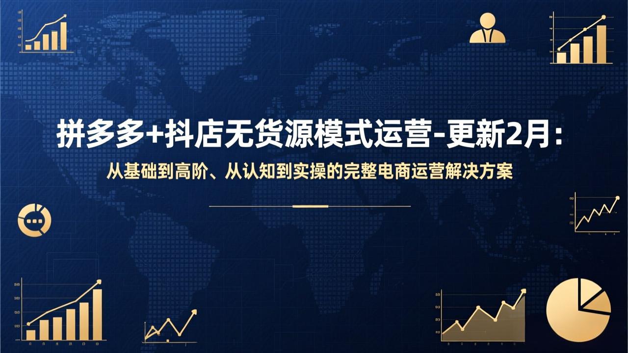拼多多+抖店无货源模式运营-更新2月：从基础到高阶、从认知到实操的完整电商运营解决方案-送财鼠