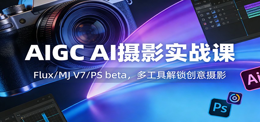 AIGC AI摄影实战课：Flux/MJ V7/PS beta，多工具解锁创意摄影-送财鼠