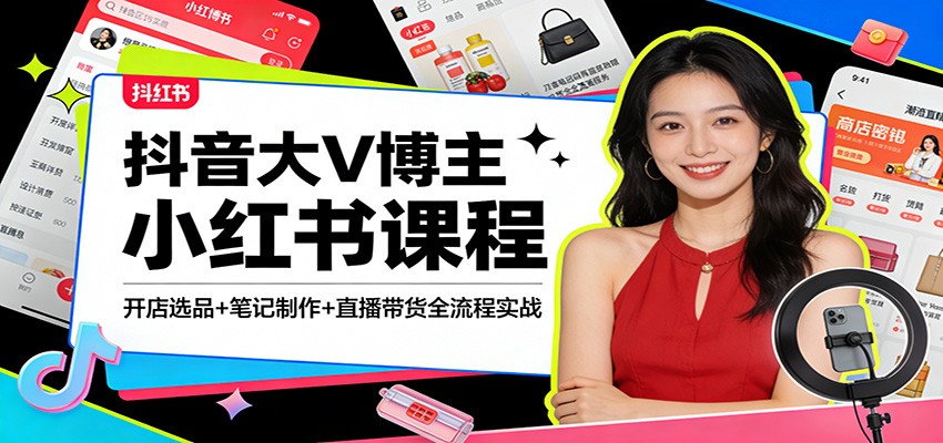 抖音大V博主小红书课程：开店选品+笔记制作+直播带货全流程实战-送财鼠