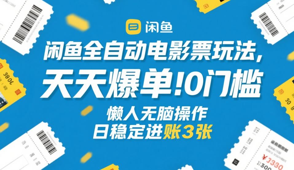 闲鱼全自动电影票玩法，天天爆单，0门槛，懒人无脑操作，日稳定进账3张+【揭秘】-送财鼠