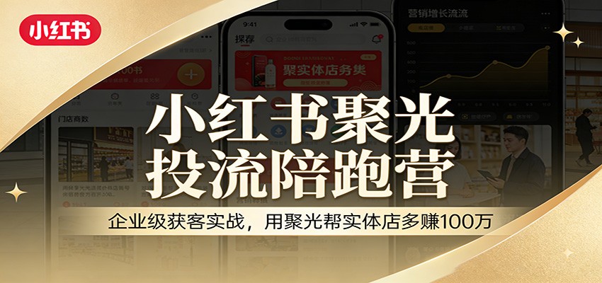 小红书聚光投流陪跑营：企业级获客实战，用聚光帮实体店多赚100万-送财鼠