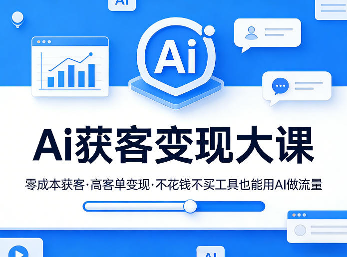 Ai获客变现大课，零成本获客，高客单变现，不花钱不买工具也能用AI做流量-送财鼠