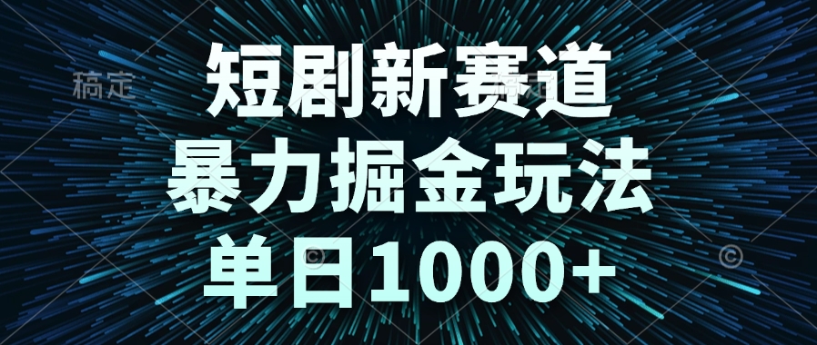 短剧新赛道，暴力掘金玩法，单日1000+-送财鼠