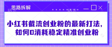 小红书截流创业粉的最新打法，如何0消耗稳定精准创业粉【思路拆解】-送财鼠