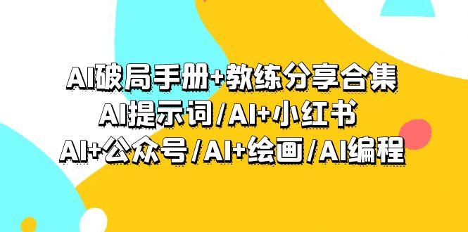 (9351期)AI破局手册+教练分享合集：AI提示词/AI+小红书 /AI+公众号/AI+绘画/AI编程-送财鼠