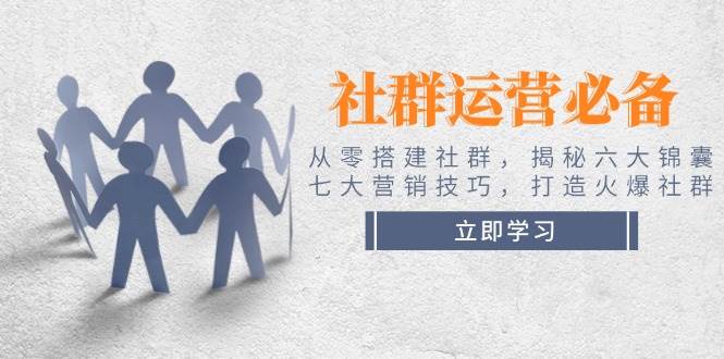 社群运营必备!从零搭建社群,揭秘六大锦囊、七大营销技巧,打造火爆社群-送财鼠